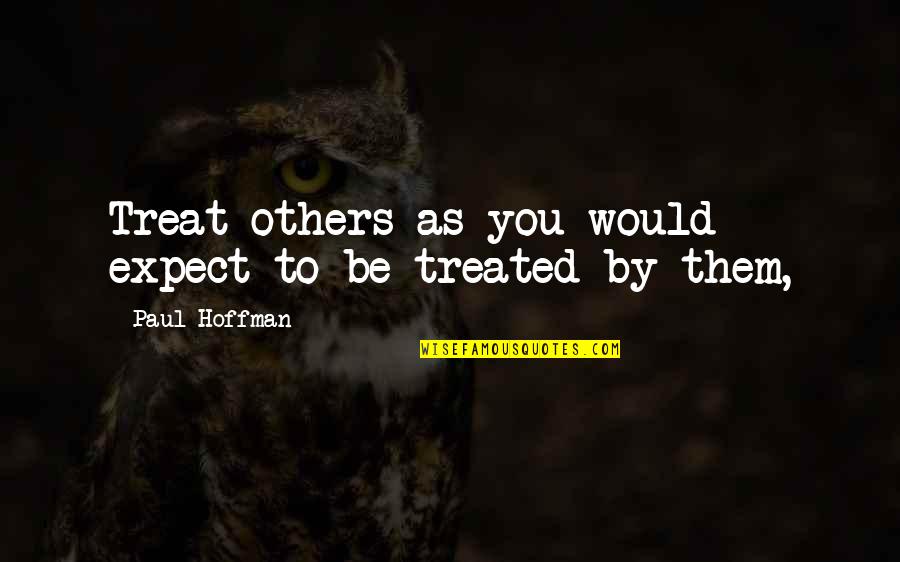 Drakkar Noir Quotes By Paul Hoffman: Treat others as you would expect to be Drakkar Noir Quotes By Paul Hoffman: Treat others as you would expect to be