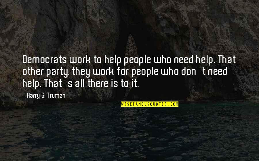 Drakkar Productions Quotes By Harry S. Truman: Democrats work to help people who need help.