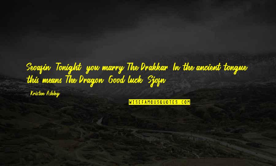 Drakkar Quotes By Kristen Ashley: Seoafin, Tonight, you marry The Drakkar. In the