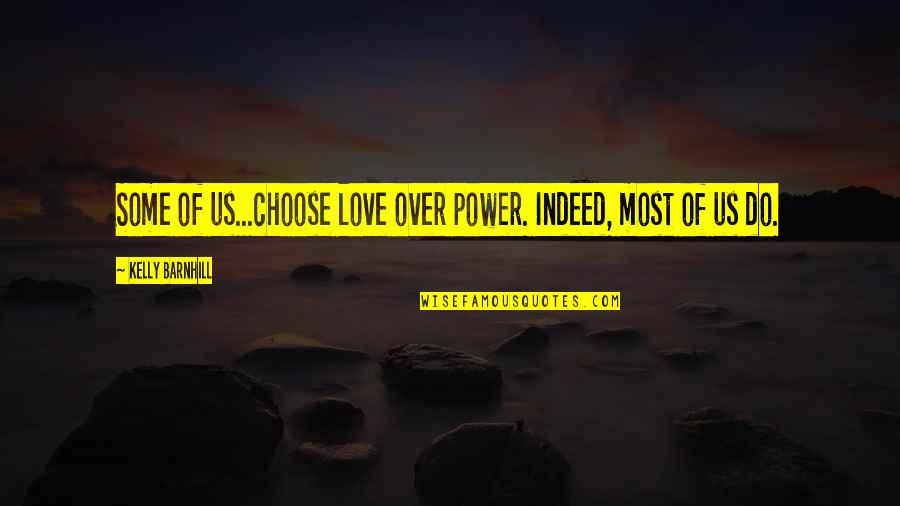 Drakkon Quotes By Kelly Barnhill: Some of us...choose love over power. Indeed, most
