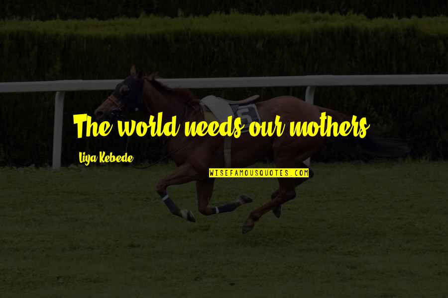 Drakkon Quotes By Liya Kebede: The world needs our mothers.