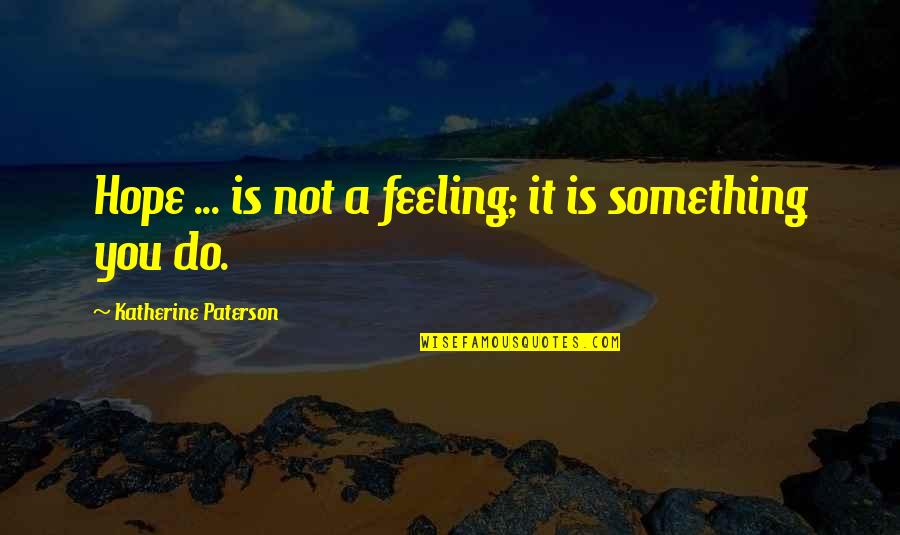 Drakonis Gza Quotes By Katherine Paterson: Hope ... is not a feeling; it is