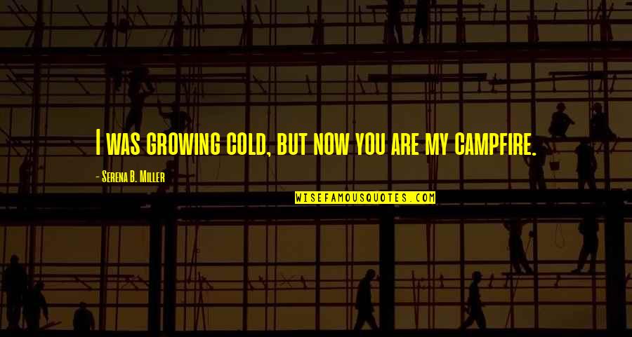 Drakonis Gza Quotes By Serena B. Miller: I was growing cold, but now you are