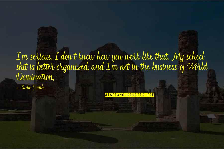Drakonis Gza Quotes By Zadie Smith: I'm serious. I don't know how you work