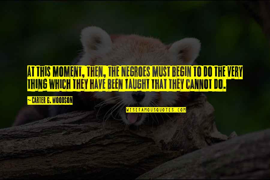 Drakonis Xmali Quotes By Carter G. Woodson: At this moment, then, the Negroes must begin Drakonis Xmali Quotes By Carter G. Woodson: At this moment, then, the Negroes must begin