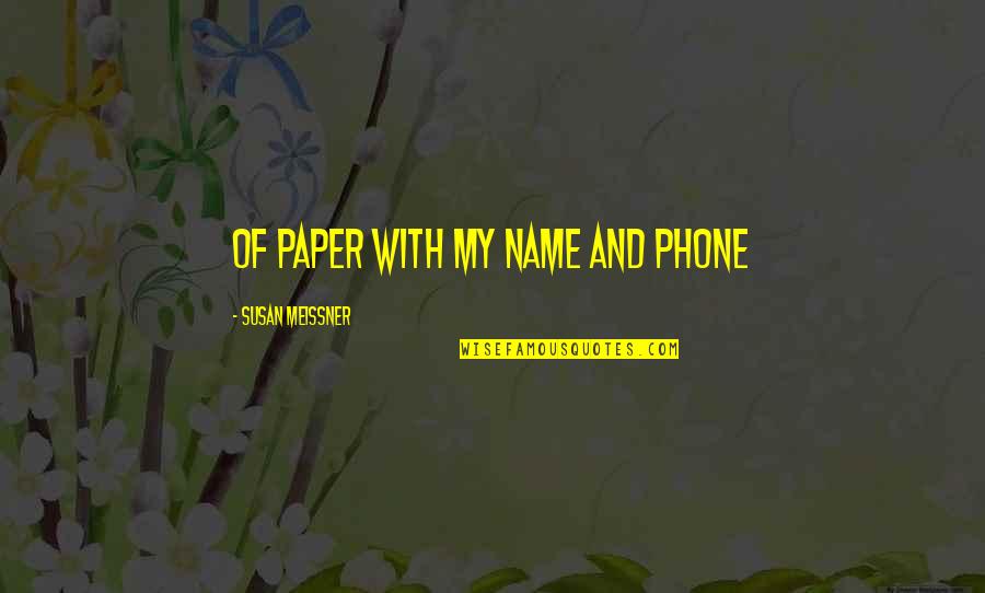 Drakonis Xmali Quotes By Susan Meissner: of paper with my name and phone Drakonis Xmali Quotes By Susan Meissner: of paper with my name and phone