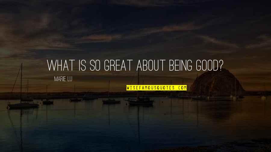 Drakopoulos Panayiotis Quotes By Marie Lu: What is so great about being good? Drakopoulos Panayiotis Quotes By Marie Lu: What is so great about being good?