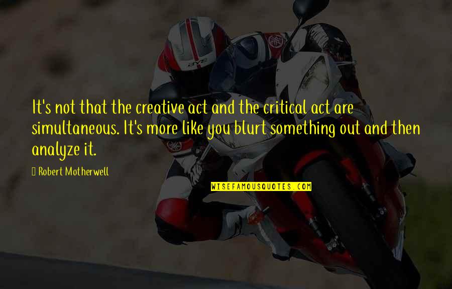 Drakopoulos Panayiotis Quotes By Robert Motherwell: It's not that the creative act and the Drakopoulos Panayiotis Quotes By Robert Motherwell: It's not that the creative act and the