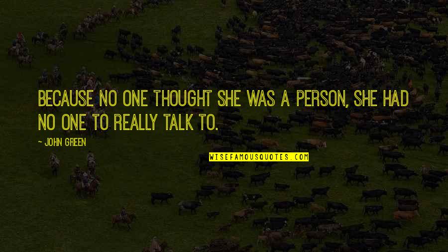 Drakos Quotes By John Green: Because no one thought she was a person,