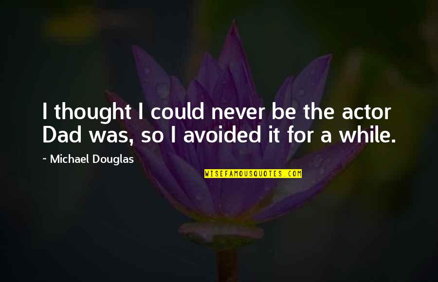 Drakos Quotes By Michael Douglas: I thought I could never be the actor