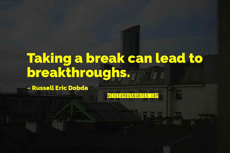 Drakos Reptilians Quotes By Russell Eric Dobda: Taking a break can lead to breakthroughs.