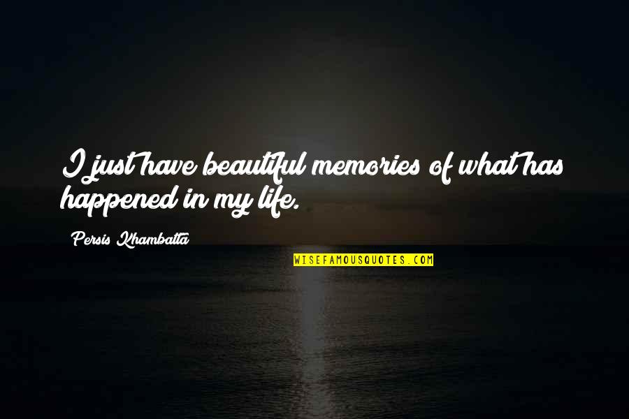 Drala Meditation Quotes By Persis Khambatta: I just have beautiful memories of what has