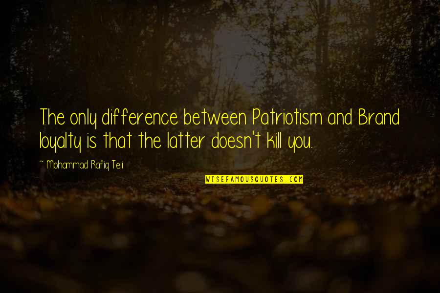 Dralar Quotes By Mohammad Rafiq Teli: The only difference between Patriotism and Brand loyalty Dralar Quotes By Mohammad Rafiq Teli: The only difference between Patriotism and Brand loyalty