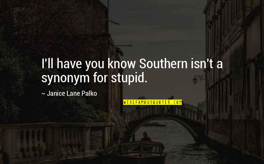 Dralon Quotes By Janice Lane Palko: I'll have you know Southern isn't a synonym