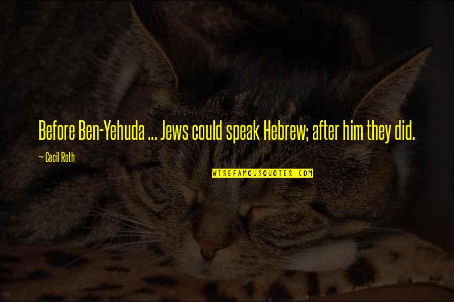 Dralon Roller Quotes By Cecil Roth: Before Ben-Yehuda ... Jews could speak Hebrew; after