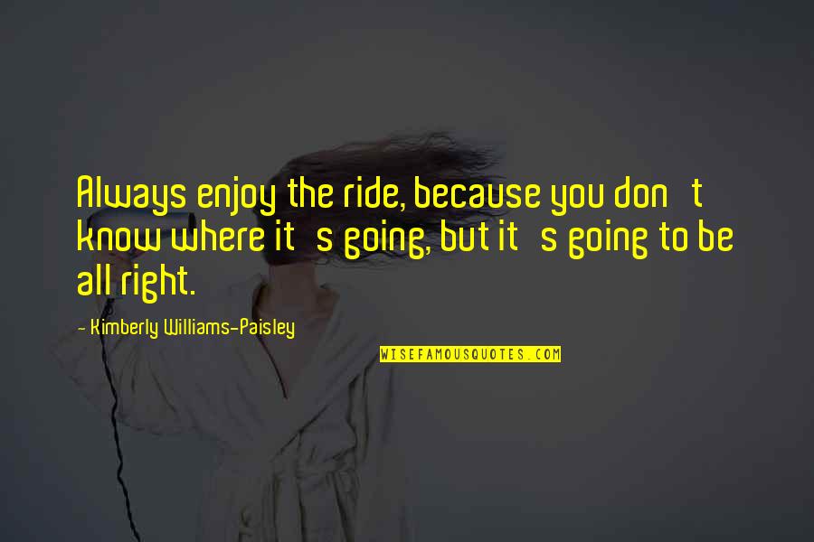 Dralon Roller Quotes By Kimberly Williams-Paisley: Always enjoy the ride, because you don't know Dralon Roller Quotes By Kimberly Williams-Paisley: Always enjoy the ride, because you don't know