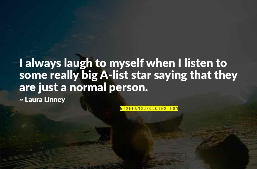 Dralon Roller Quotes By Laura Linney: I always laugh to myself when I listen Dralon Roller Quotes By Laura Linney: I always laugh to myself when I listen