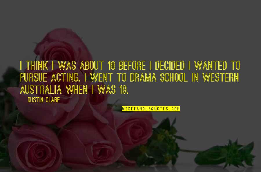 Drama Acting Quotes By Dustin Clare: I think I was about 18 before I