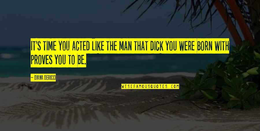 Drama Class Quotes By Diana DeRicci: It's time you acted like the man that