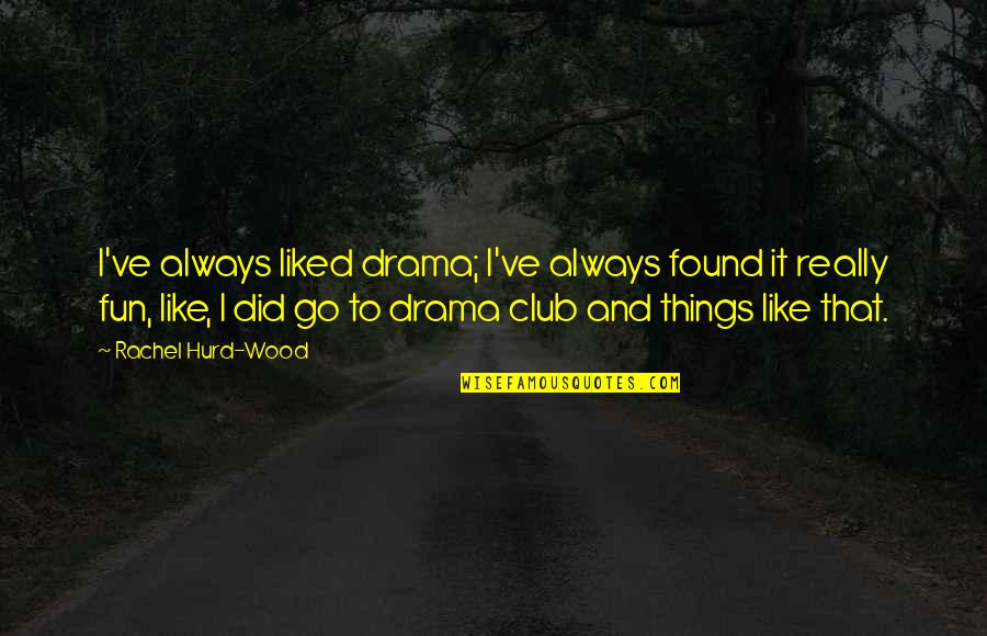 Drama Club Quotes By Rachel Hurd-Wood: I've always liked drama; I've always found it