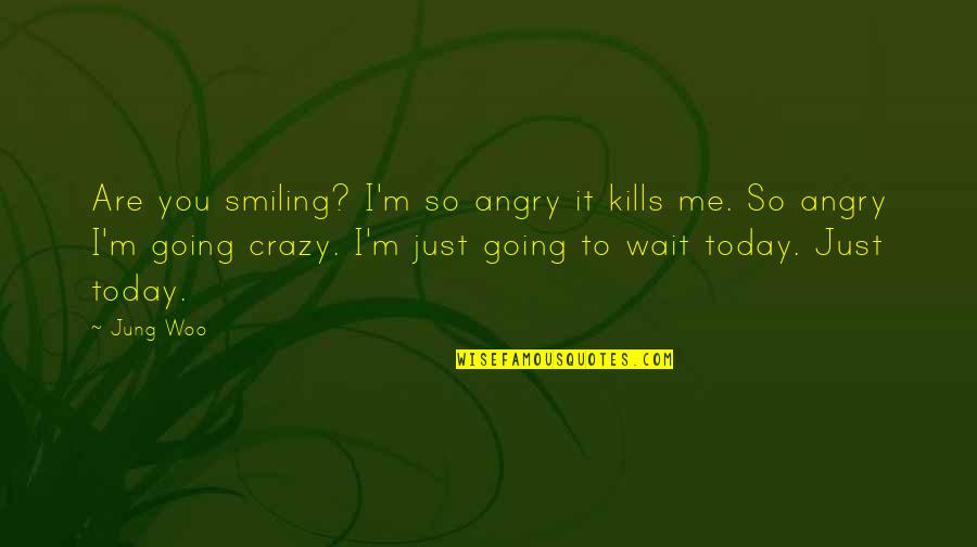 Drama Crazy Quotes By Jung Woo: Are you smiling? I'm so angry it kills