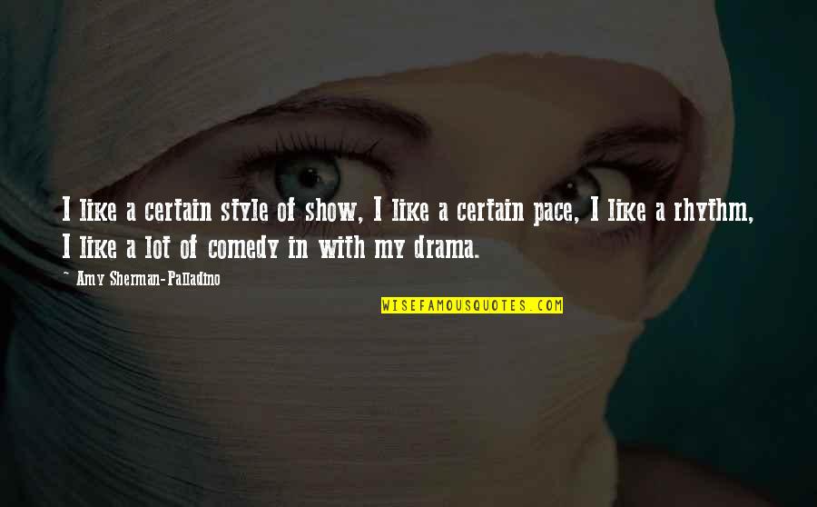 Drama Drama Drama Quotes By Amy Sherman-Palladino: I like a certain style of show, I