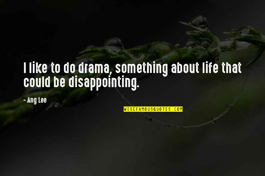Drama Drama Drama Quotes By Ang Lee: I like to do drama, something about life