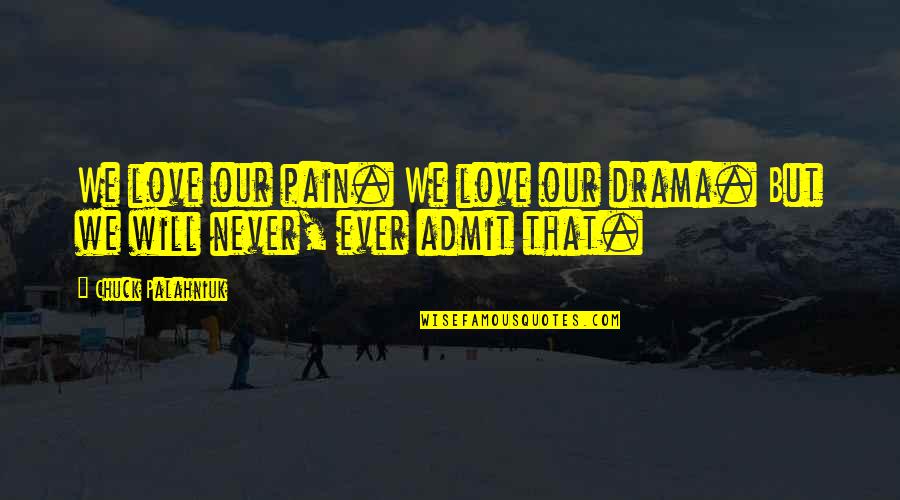 Drama Drama Drama Quotes By Chuck Palahniuk: We love our pain. We love our drama.