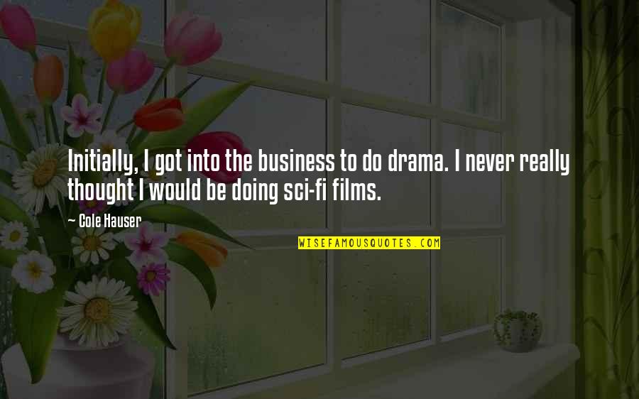 Drama Drama Drama Quotes By Cole Hauser: Initially, I got into the business to do