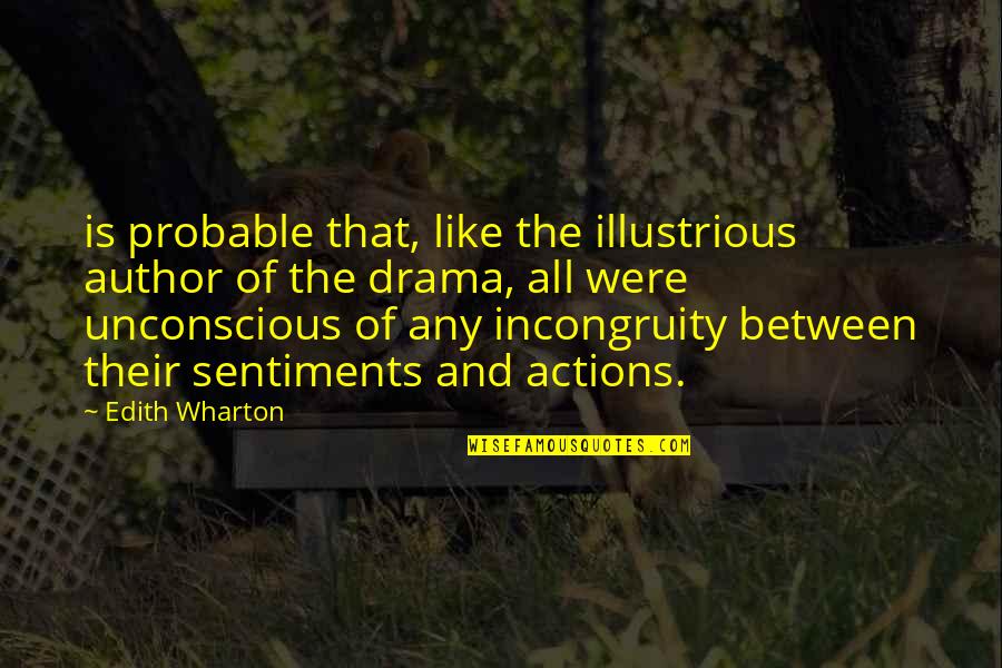 Drama Drama Drama Quotes By Edith Wharton: is probable that, like the illustrious author of