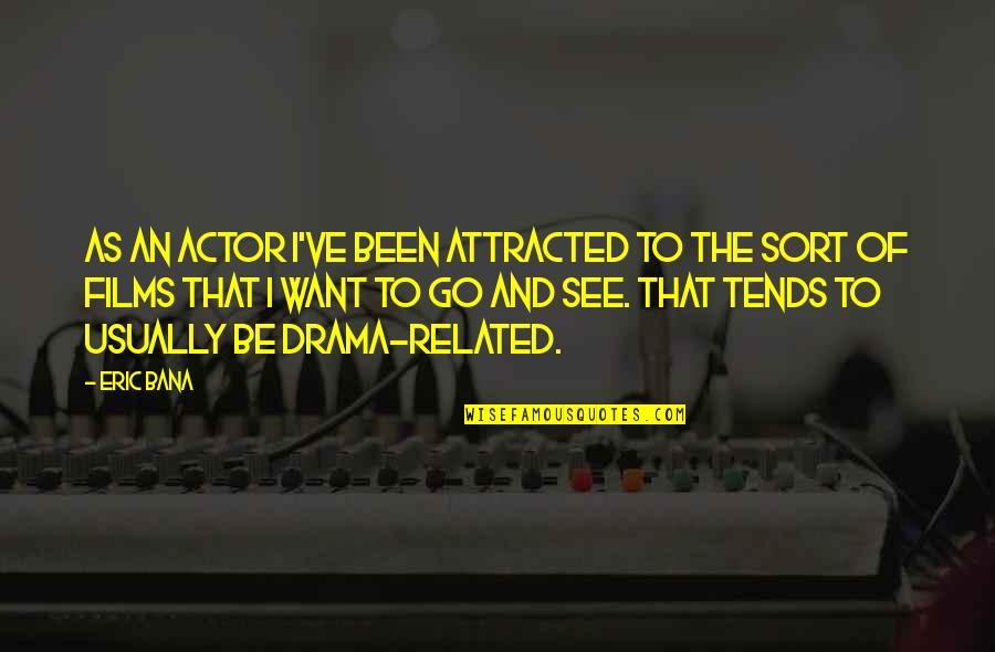Drama Drama Drama Quotes By Eric Bana: As an actor I've been attracted to the