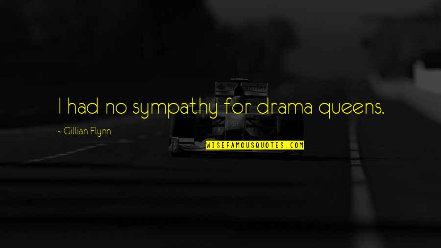 Drama Drama Drama Quotes By Gillian Flynn: I had no sympathy for drama queens.