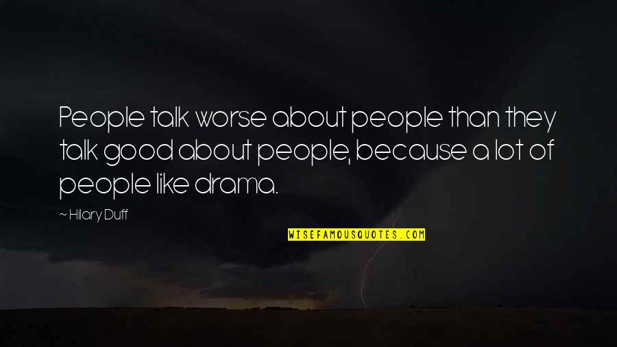 Drama Drama Drama Quotes By Hilary Duff: People talk worse about people than they talk