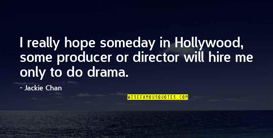 Drama Drama Drama Quotes By Jackie Chan: I really hope someday in Hollywood, some producer Drama Drama Drama Quotes By Jackie Chan: I really hope someday in Hollywood, some producer