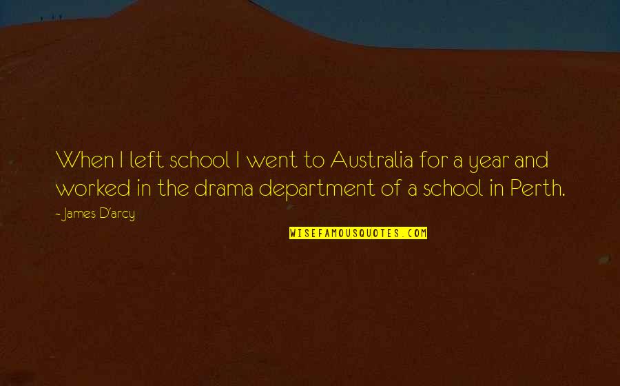 Drama Drama Drama Quotes By James D'arcy: When I left school I went to Australia