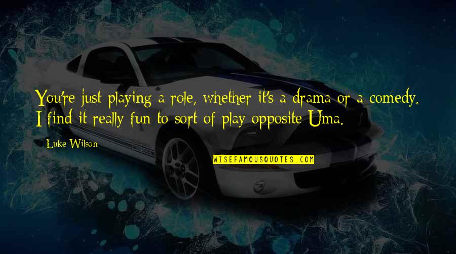 Drama Drama Drama Quotes By Luke Wilson: You're just playing a role, whether it's a Drama Drama Drama Quotes By Luke Wilson: You're just playing a role, whether it's a
