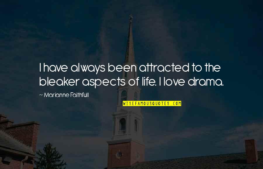 Drama Drama Drama Quotes By Marianne Faithfull: I have always been attracted to the bleaker