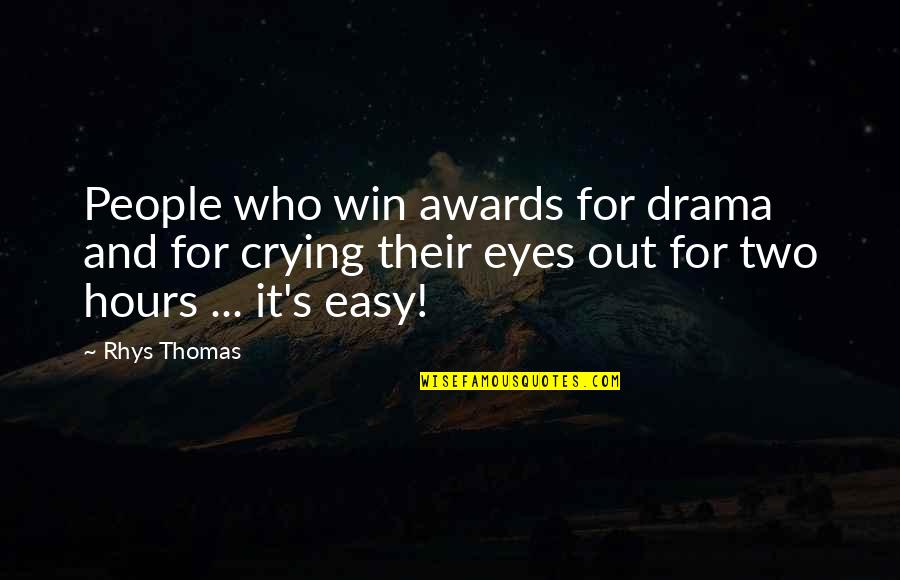Drama Drama Drama Quotes By Rhys Thomas: People who win awards for drama and for Drama Drama Drama Quotes By Rhys Thomas: People who win awards for drama and for