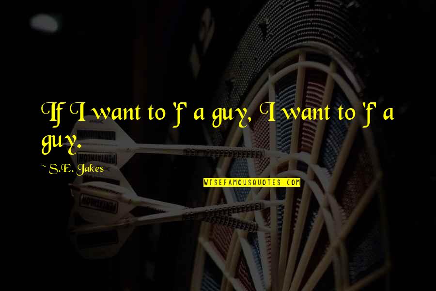 Drama Drama Drama Quotes By S.E. Jakes: If I want to 'f' a guy, I Drama Drama Drama Quotes By S.E. Jakes: If I want to 'f' a guy, I