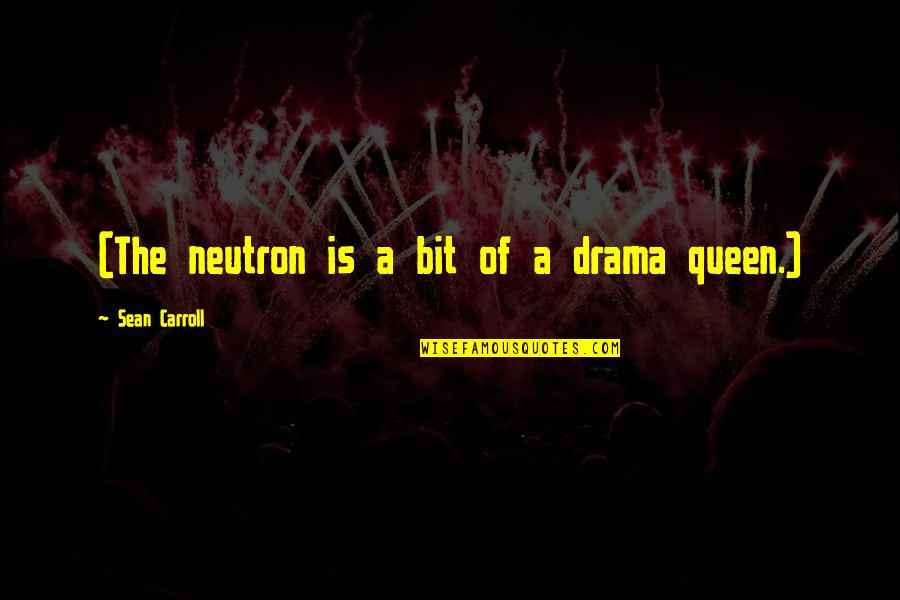 Drama Drama Drama Quotes By Sean Carroll: (The neutron is a bit of a drama