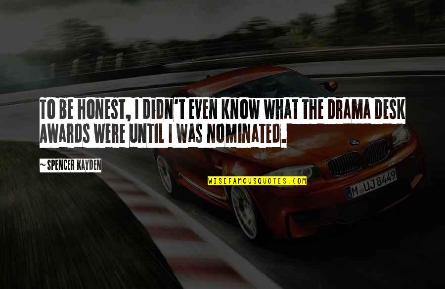 Drama Drama Drama Quotes By Spencer Kayden: To be honest, I didn't even know what Drama Drama Drama Quotes By Spencer Kayden: To be honest, I didn't even know what