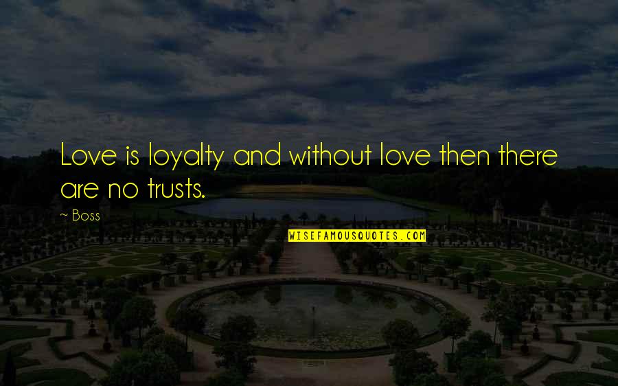 Drama Filled Life Quotes By Boss: Love is loyalty and without love then there
