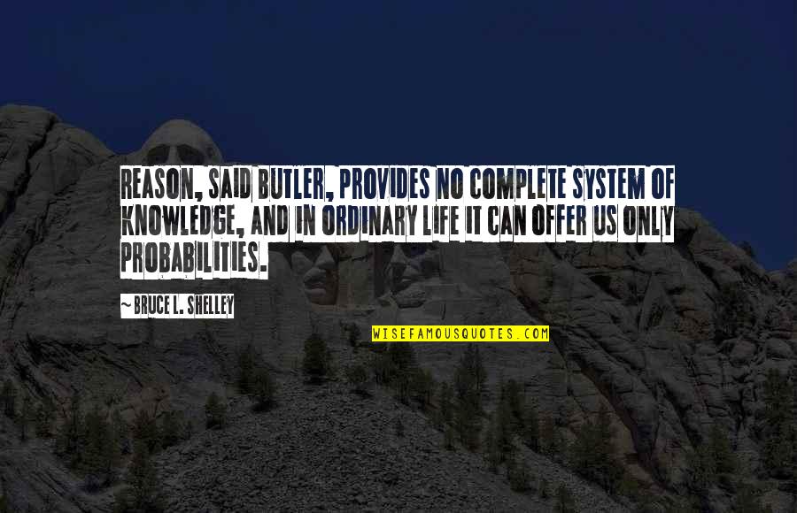 Drama Filled Life Quotes By Bruce L. Shelley: Reason, said Butler, provides no complete system of Drama Filled Life Quotes By Bruce L. Shelley: Reason, said Butler, provides no complete system of