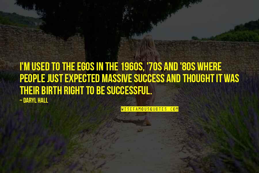 Drama Filled Life Quotes By Daryl Hall: I'm used to the egos in the 1960s,