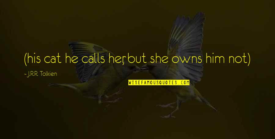 Drama Filled Life Quotes By J.R.R. Tolkien: (his cat he calls her, but she owns Drama Filled Life Quotes By J.R.R. Tolkien: (his cat he calls her, but she owns