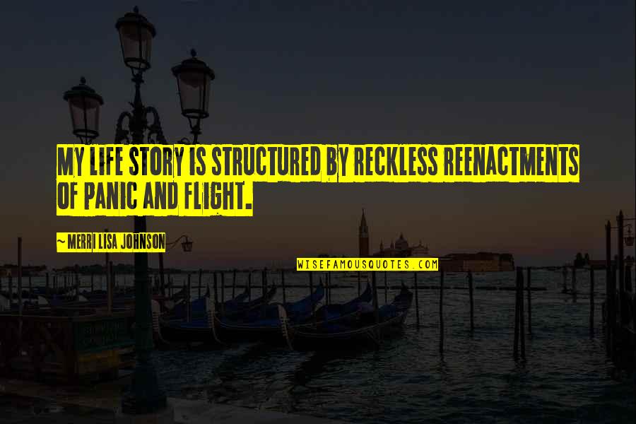 Drama Filled Life Quotes By Merri Lisa Johnson: My life story is structured by reckless reenactments Drama Filled Life Quotes By Merri Lisa Johnson: My life story is structured by reckless reenactments