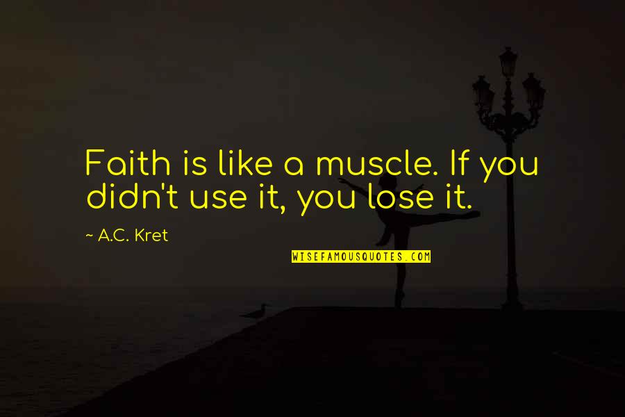 Drama Free Life Quotes By A.C. Kret: Faith is like a muscle. If you didn't