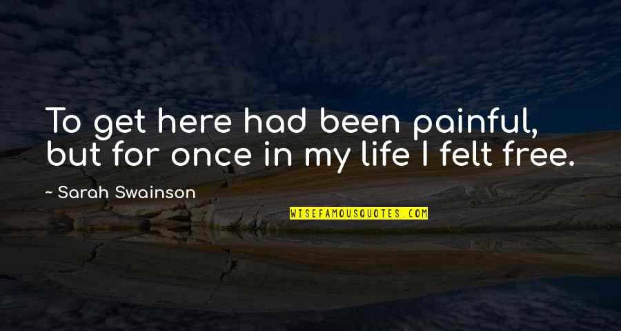 Drama Free Life Quotes By Sarah Swainson: To get here had been painful, but for