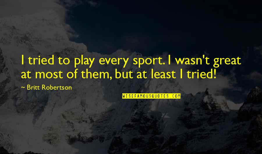 Drama Free Life Style Quotes By Britt Robertson: I tried to play every sport. I wasn't
