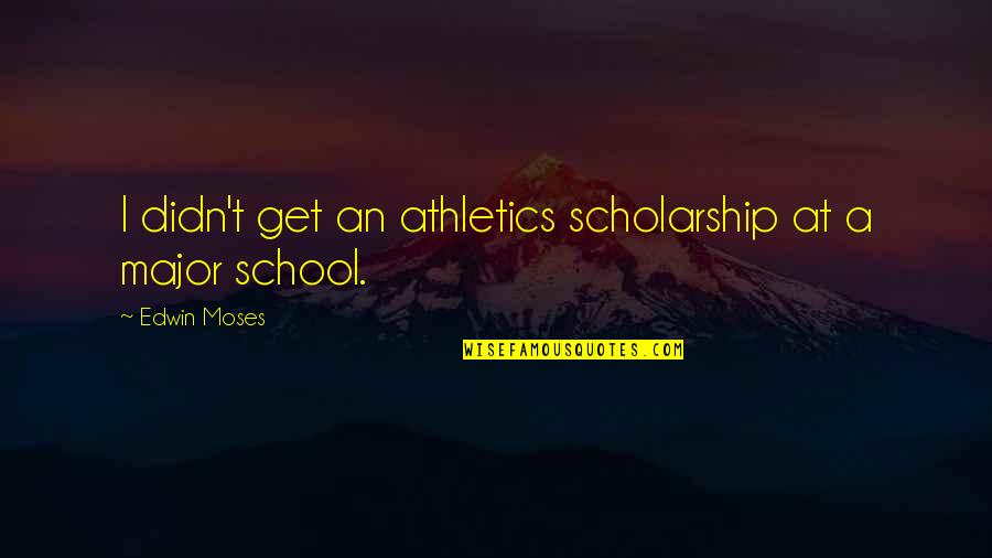 Drama Free Life Style Quotes By Edwin Moses: I didn't get an athletics scholarship at a